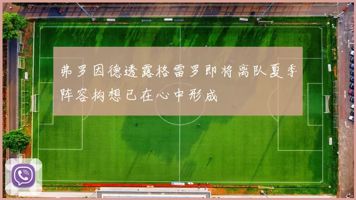 弗罗因德透露格雷罗即将离队夏季阵容构想已在心中形成