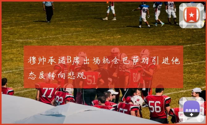 穆帅承诺B席出场机会巴萨对引进他态度转向悲观