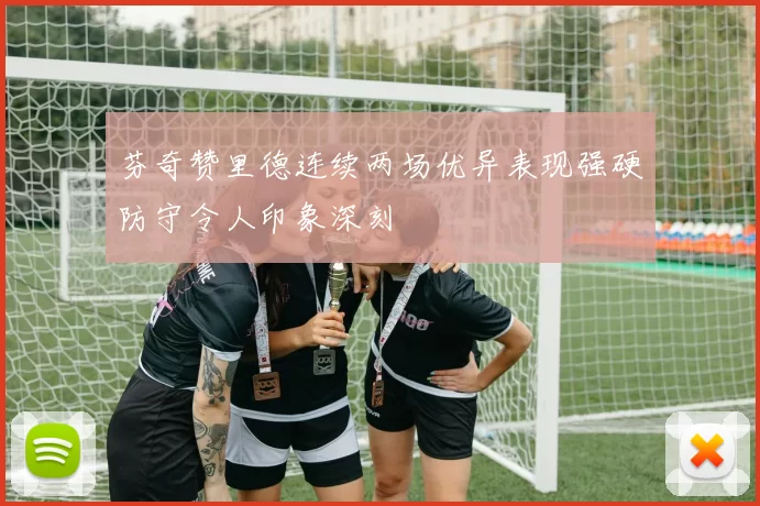 芬奇赞里德连续两场优异表现强硬防守令人印象深刻